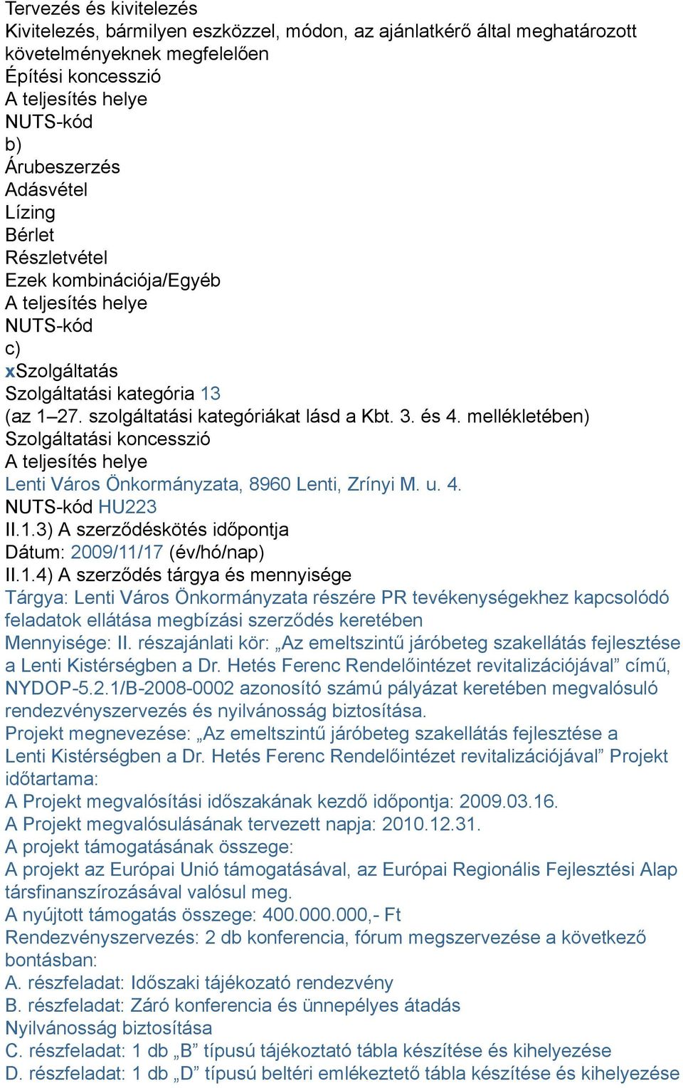 mellékletében) Szolgáltatási koncesszió A teljesítés helye Lenti Város Önkormányzata, 8960 Lenti, Zrínyi M. u. 4. NUTS-kód HU223 II.1.