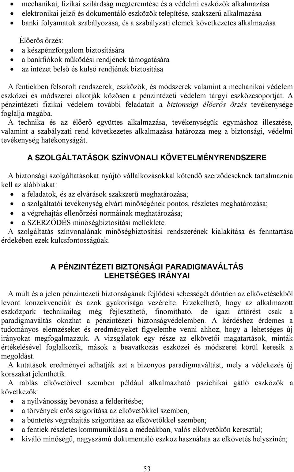 felsorolt rendszerek, eszközök, és módszerek valamint a mechanikai védelem eszközei és módszerei alkotják közösen a pénzintézeti védelem tárgyi eszközcsoportját.