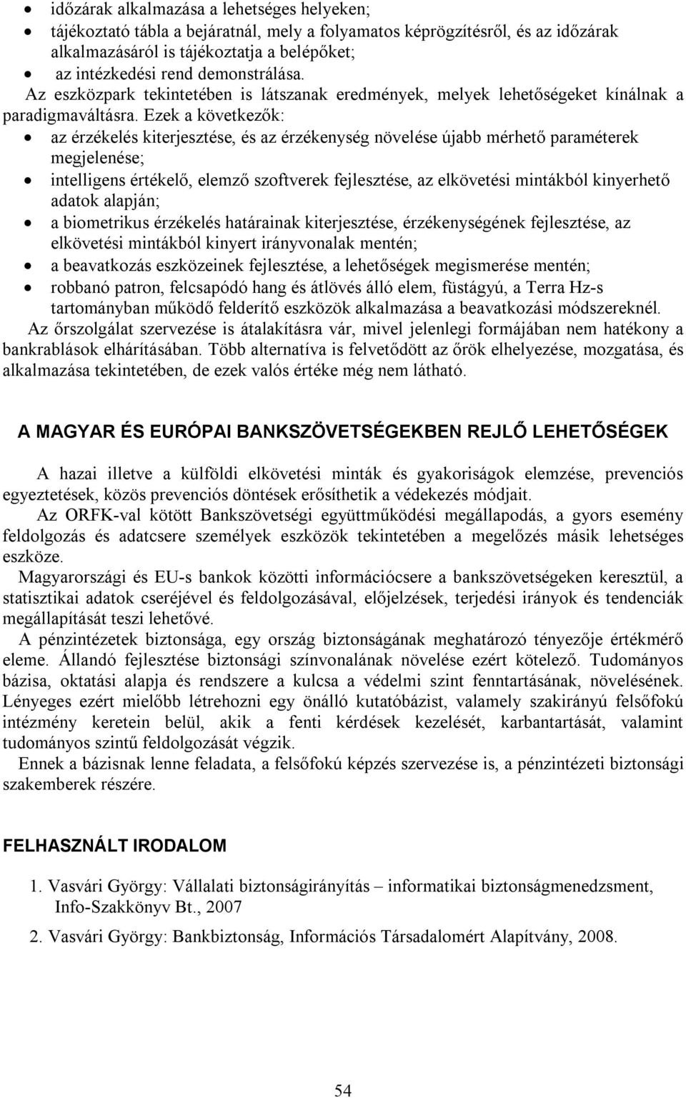 Ezek a következők: az érzékelés kiterjesztése, és az érzékenység növelése újabb mérhető paraméterek megjelenése; intelligens értékelő, elemző szoftverek fejlesztése, az elkövetési mintákból