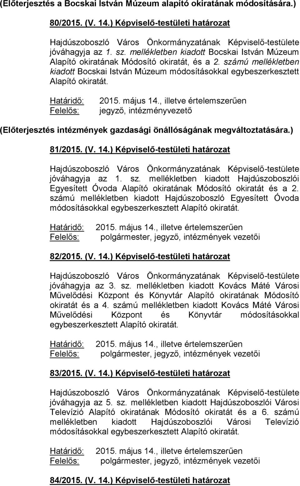 Határidő: Felelős: 2015. május 14., illetve értelemszerűen jegyző, intézményvezető (Előterjesztés intézmények gazdasági önállóságának megváltoztatására.) 81/2015. (V. 14.) Képviselő-testületi határozat jóváhagyja az 1.