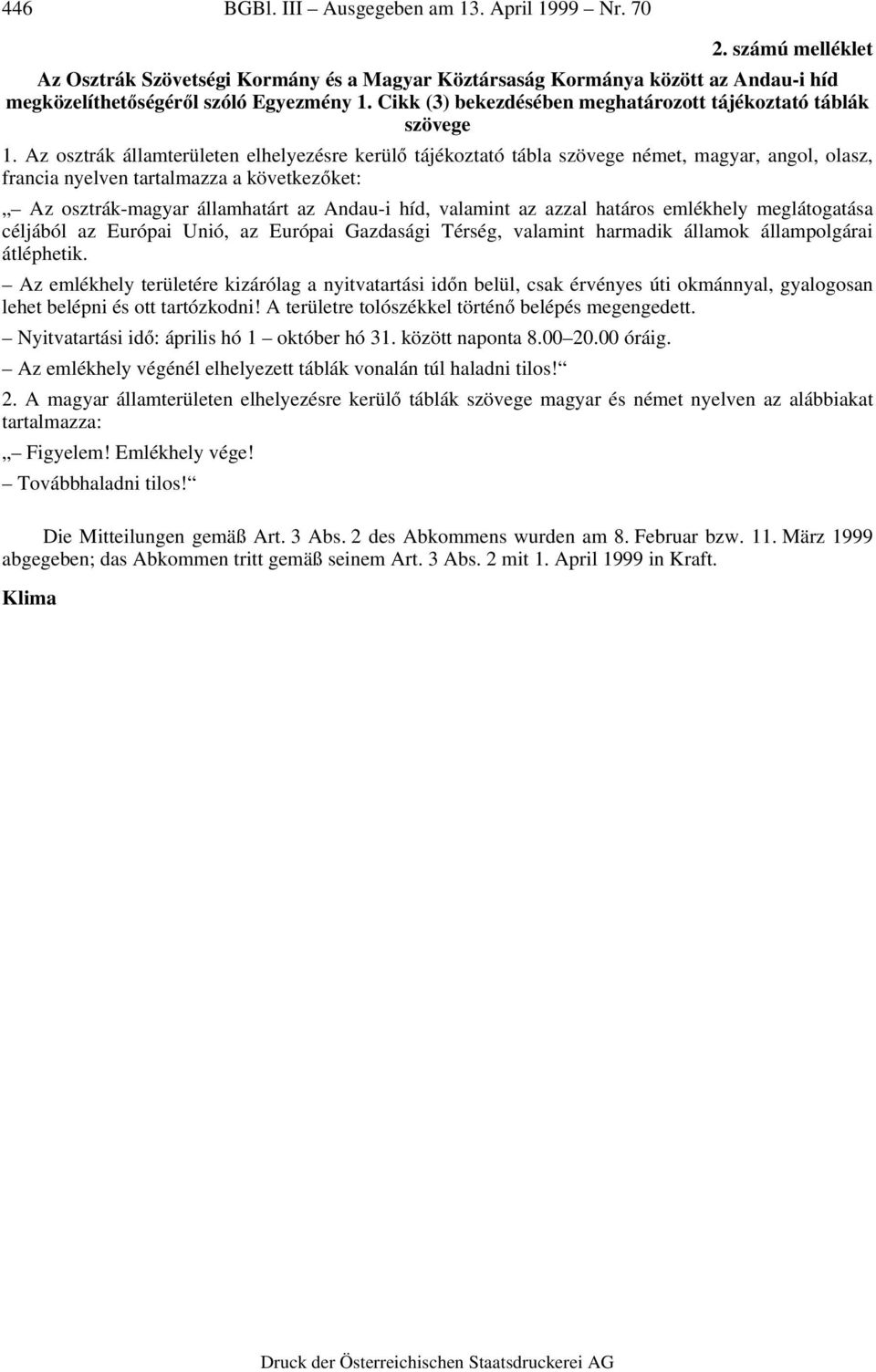 Az osztrák államterületen elhelyezésre kerülã tájékoztató tábla szövege német, magyar, angol, olasz, francia nyelven tartalmazza a következãket: Az osztrák-magyar államhatárt az Andau-i híd, valamint