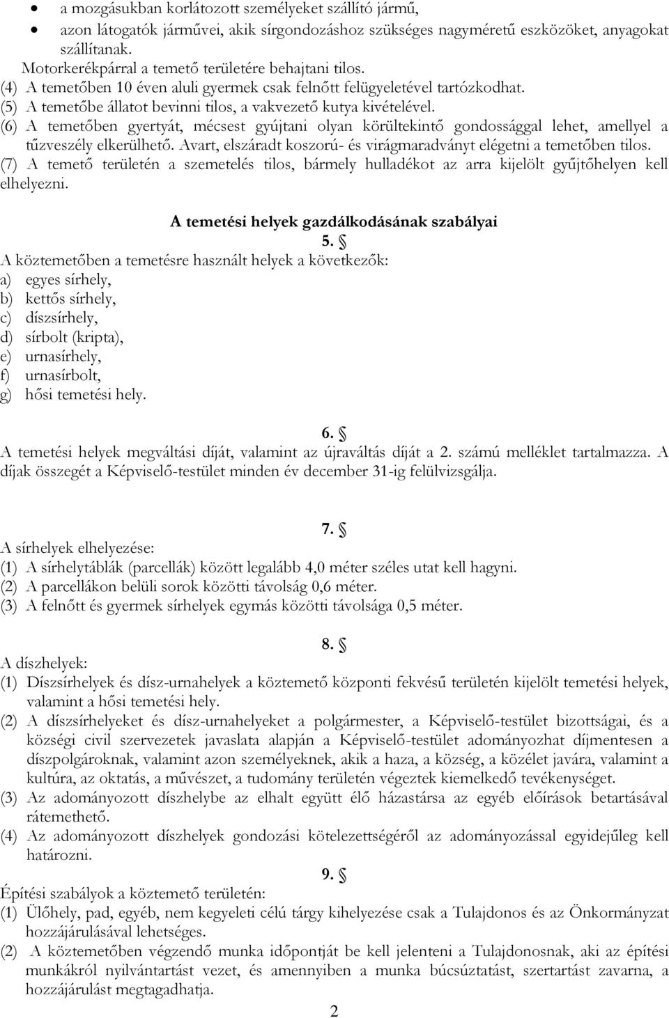 (5) A temetőbe állatot bevinni tilos, a vakvezető kutya kivételével. (6) A temetőben gyertyát, mécsest gyújtani olyan körültekintő gondossággal lehet, amellyel a tűzveszély elkerülhető.