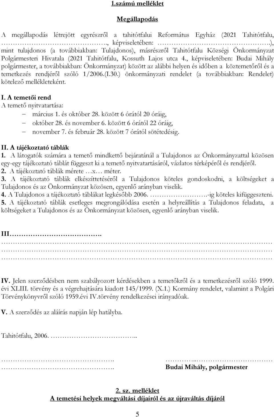 , képviseletében: Budai Mihály polgármester, a továbbiakban: Önkormányzat) között az alábbi helyen és időben a köztemetőről és a temetkezés rendjéről szóló 1/2006.(I.30.