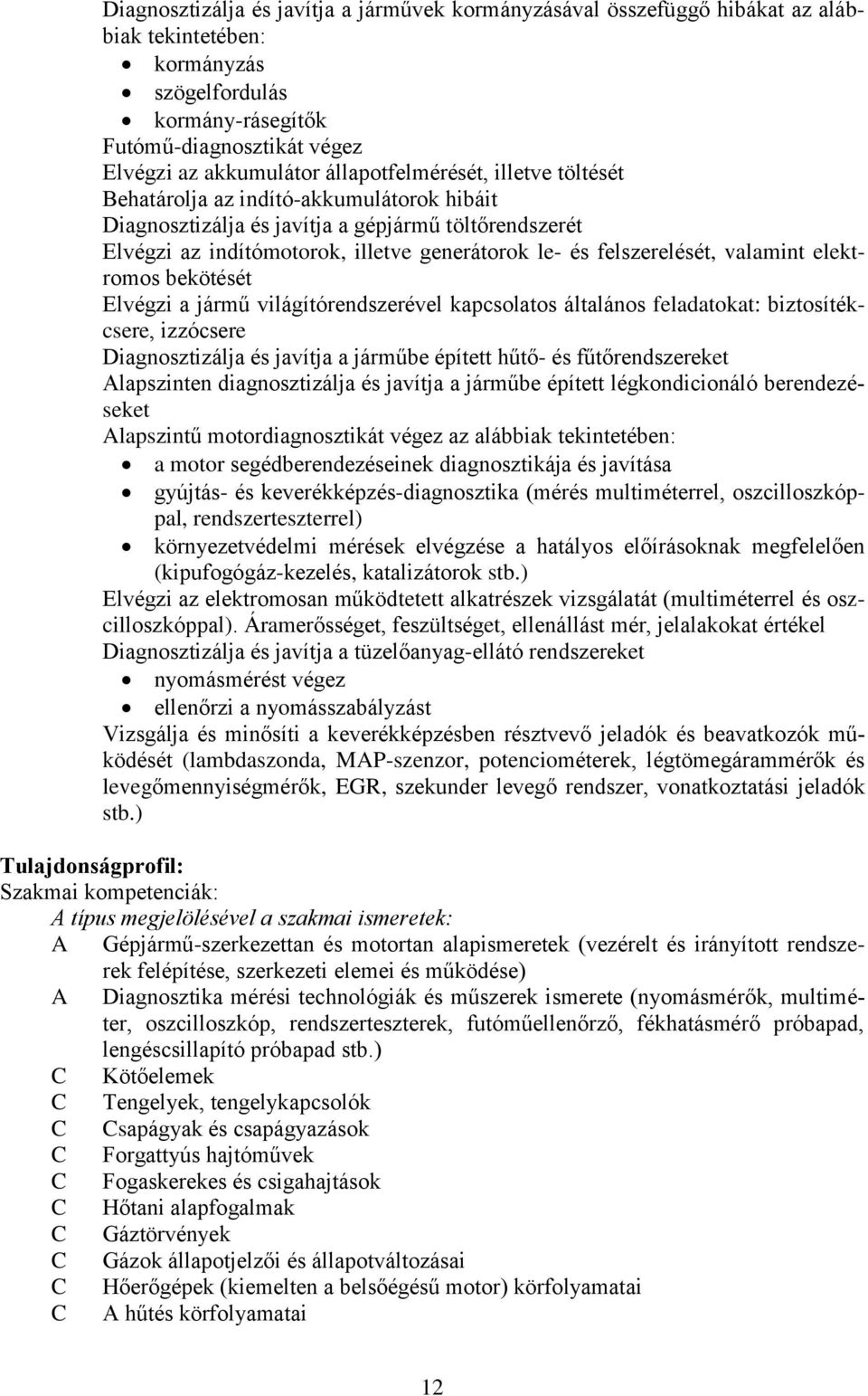 valamint elektromos bekötését Elvégzi a jármű világítórendszerével kapcsolatos általános feladatokat: biztosítékcsere, izzócsere Diagnosztizálja és javítja a járműbe épített hűtő- és fűtőrendszereket