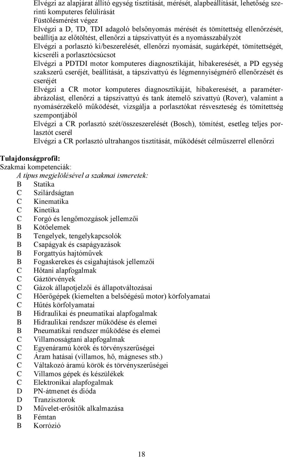 porlasztócsúcsot Elvégzi a PDTDI motor komputeres diagnosztikáját, hibakeresését, a PD egység szakszerű cseréjét, beállítását, a tápszivattyú és légmennyiségmérő ellenőrzését és cseréjét Elvégzi a R