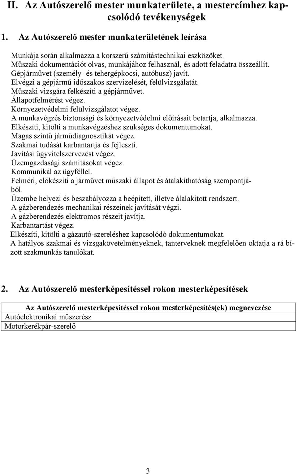 Elvégzi a gépjármű időszakos szervizelését, felülvizsgálatát. Műszaki vizsgára felkészíti a gépjárművet. Állapotfelmérést végez. Környezetvédelmi felülvizsgálatot végez.