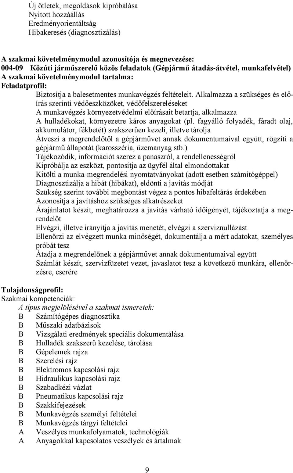 Alkalmazza a szükséges és előírás szerinti védőeszközöket, védőfelszereléseket A munkavégzés környezetvédelmi előírásait betartja, alkalmazza A hulladékokat, környezetre káros anyagokat (pl.