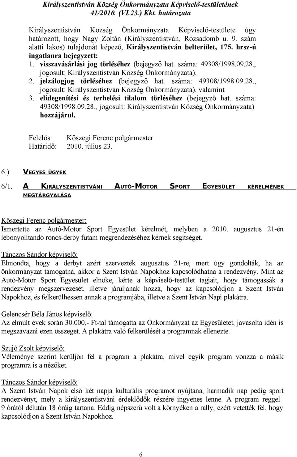 , jogosult: Királyszentistván Község Önkormányzata), 2. jelzálogjog törléséhez (bejegyző hat. száma: 49308/1998.09.28., jogosult: Királyszentistván Község Önkormányzata), valamint 3.