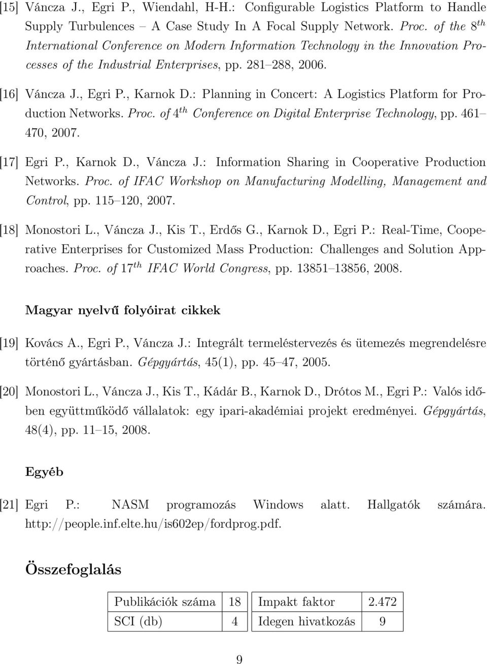 : Planning in Concert: A Logistics Platform for Production Networks. Proc. of 4 th Conference on Digital Enterprise Technology, pp. 461 470, 2007. [17] Egri P., Karnok D., Váncza J.