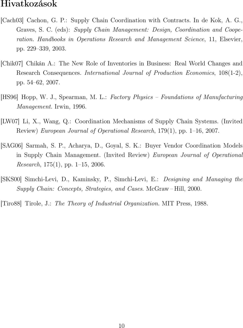 International Journal of Production Economics, 108(1-2), pp. 54 62, 2007. [HS96] Hopp, W. J., Spearman, M. L.: Factory Physics Foundations of Manufacturing Management. Irwin, 1996. [LW07] Li, X.