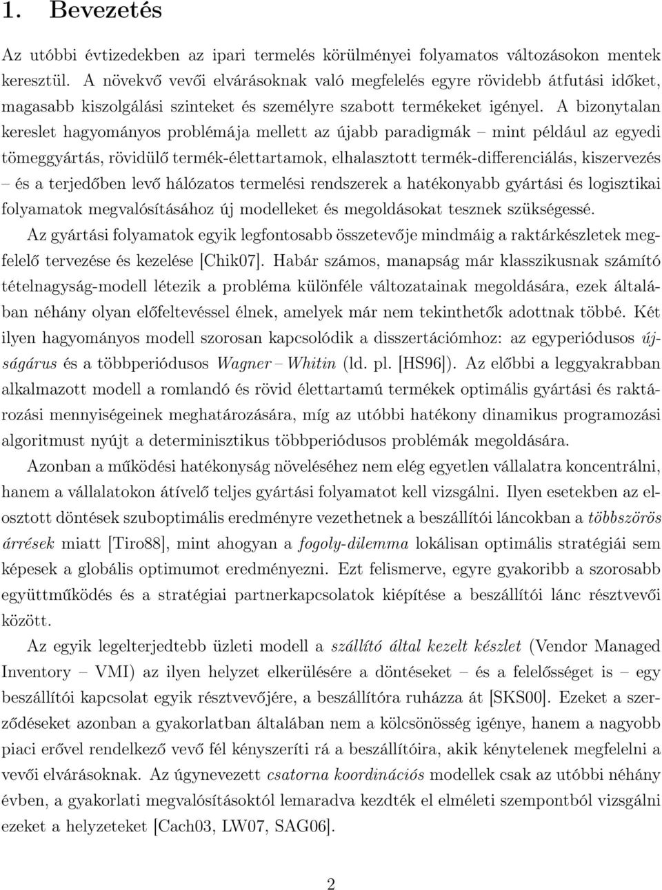 A bizonytalan kereslet hagyományos problémája mellett az újabb paradigmák mint például az egyedi tömeggyártás, rövidülő termék-élettartamok, elhalasztott termék-differenciálás, kiszervezés és a