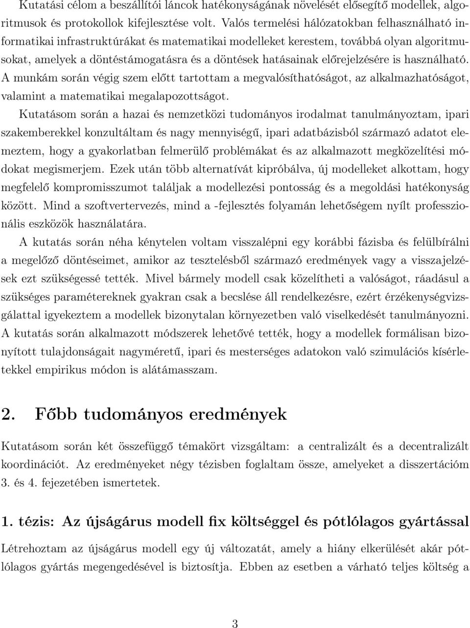 előrejelzésére is használható. A munkám során végig szem előtt tartottam a megvalósíthatóságot, az alkalmazhatóságot, valamint a matematikai megalapozottságot.