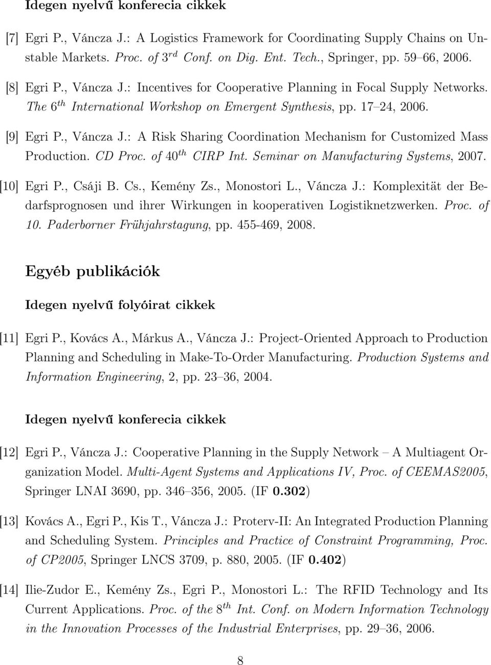 CD Proc. of 40 th CIRP Int. Seminar on Manufacturing Systems, 2007. [10] Egri P., Csáji B. Cs., Kemény Zs., Monostori L., Váncza J.
