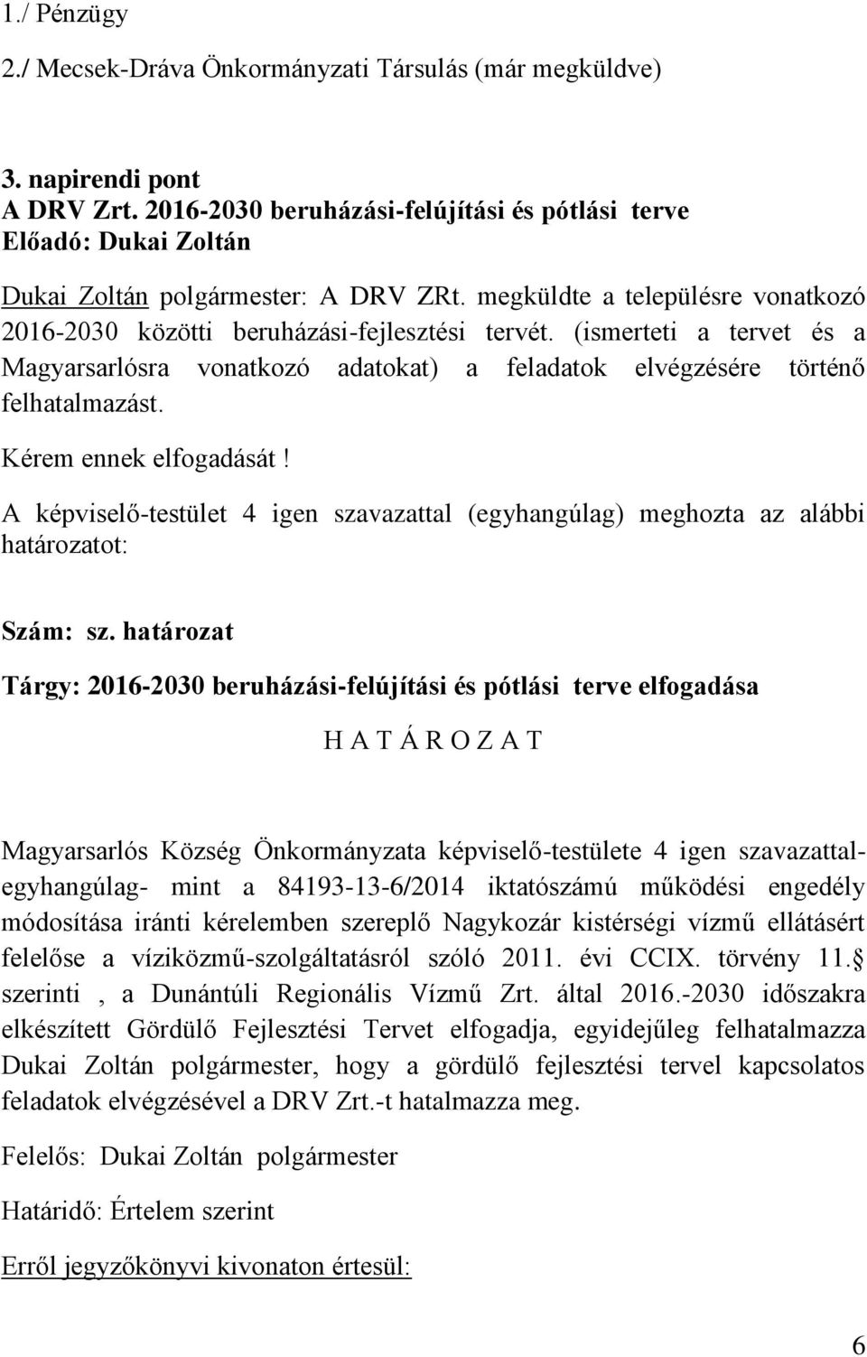 Kérem ennek elfogadását! A képviselő-testület 4 igen szavazattal (egyhangúlag) meghozta az alábbi határozatot: Szám: sz.