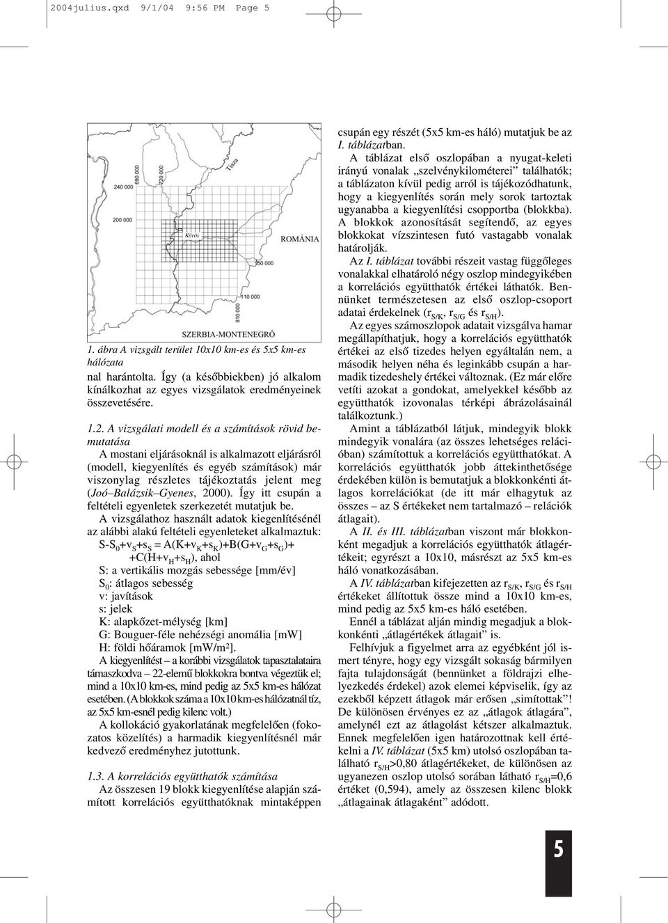 A vizsgálati modell és a számítások rövid bemutatása A mostani eljárásoknál is alkalmazott eljárásról (modell, kiegyenlítés és egyéb számítások) már viszonylag részletes tájékoztatás jelent meg (Joó