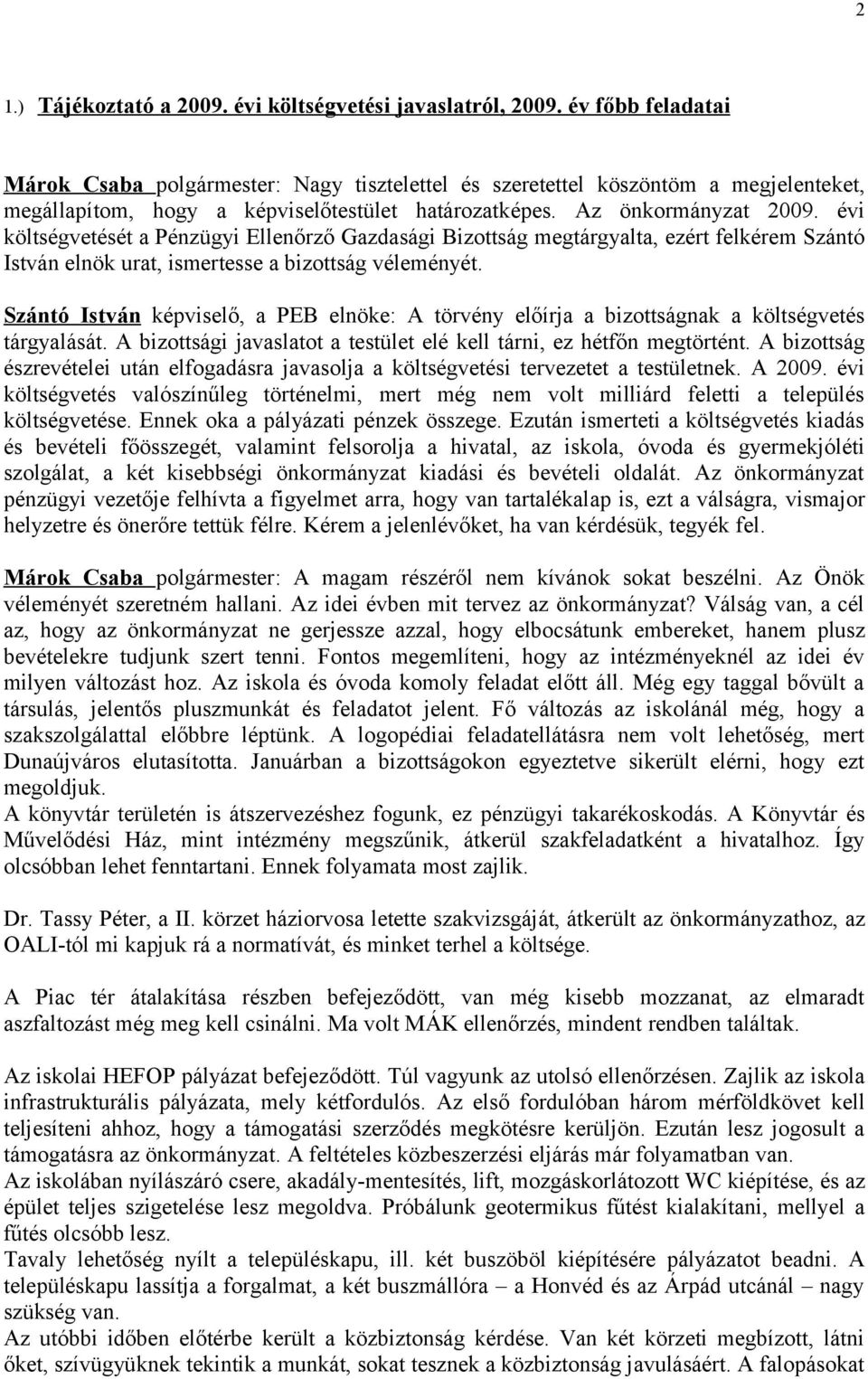 évi költségvetését a Pénzügyi Ellenőrző Gazdasági Bizottság megtárgyalta, ezért felkérem Szántó István elnök urat, ismertesse a bizottság véleményét.
