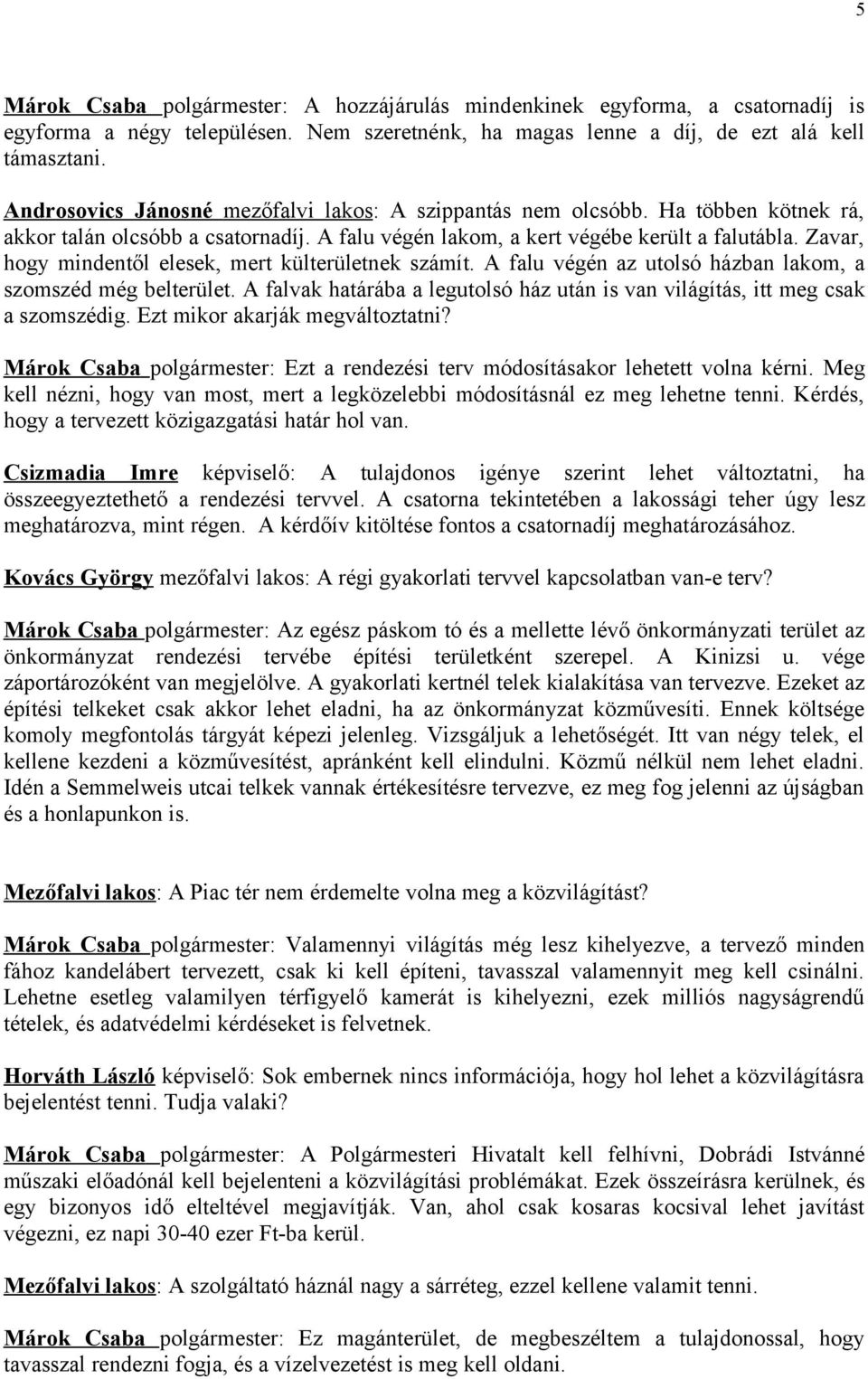 Zavar, hogy mindentől elesek, mert külterületnek számít. A falu végén az utolsó házban lakom, a szomszéd még belterület.