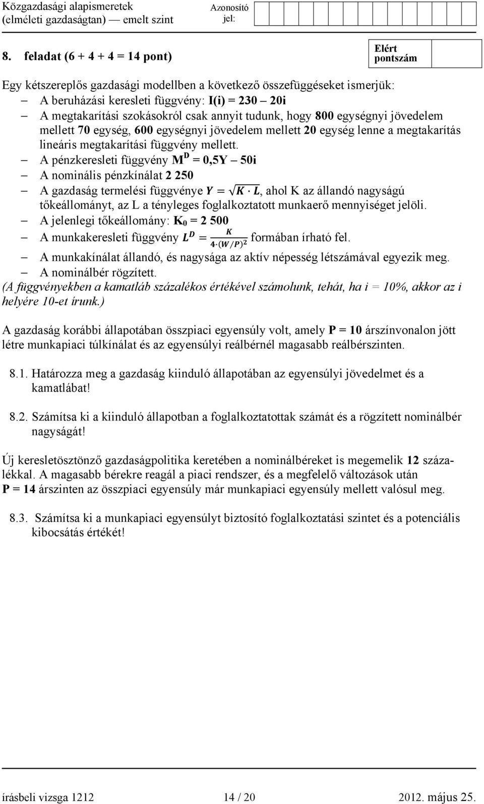 A pénzkeresleti függvény M D = 0,5Y 50i A nominális pénzkínálat 2 250 A gazdaság termelési függvénye, ahol K az állandó nagyságú tőkeállományt, az L a tényleges foglalkoztatott munkaerő mennyiséget