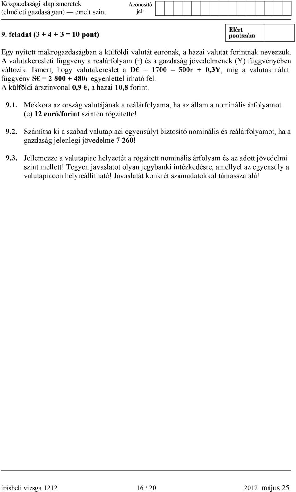 Ismert, hogy valutakereslet a D = 1700 500r + 0,3Y, míg a valutakínálati függvény S = 2 800 + 480r egyenlettel írható fel. A külföldi árszínvonal 0,9, a hazai 10,8 forint. 9.1. Mekkora az ország valutájának a reálárfolyama, ha az állam a nominális árfolyamot (e) 12 euró/forint szinten rögzítette!