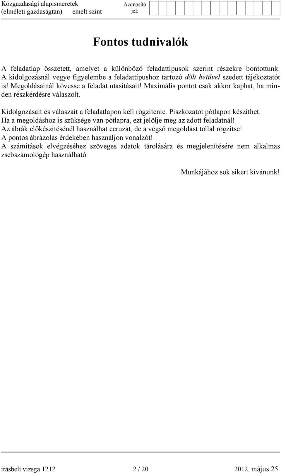 Maximális pontot csak akkor kaphat, ha minden részkérdésre válaszolt. Kidolgozásait és válaszait a feladatlapon kell rögzítenie. Piszkozatot pótlapon készíthet.