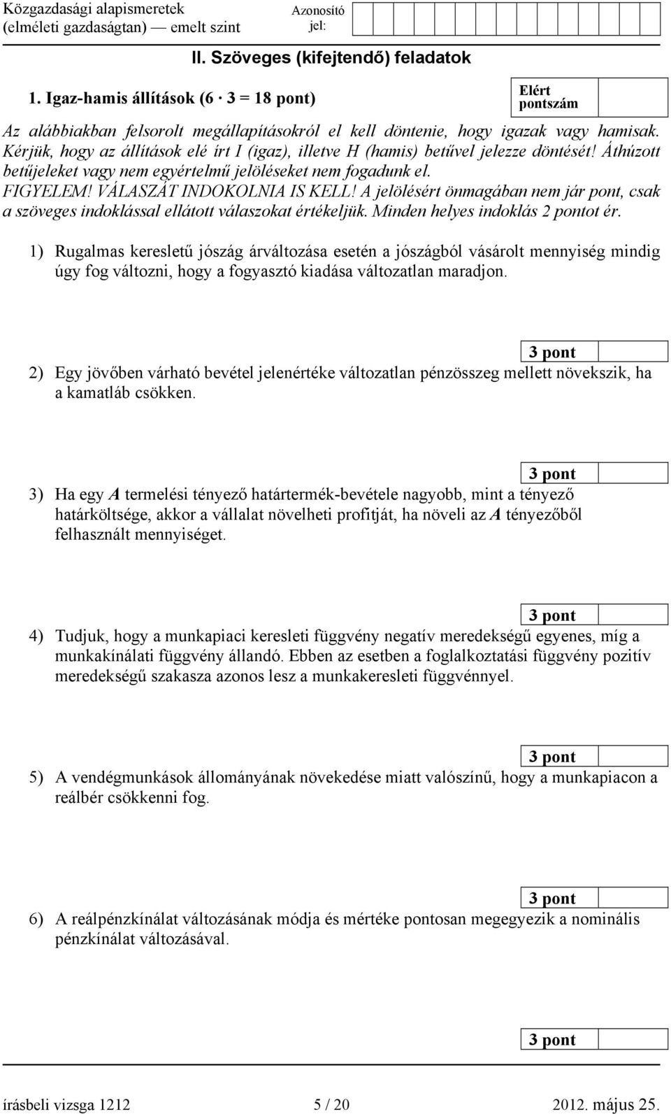 A jelölésért önmagában nem jár pont, csak a szöveges indoklással ellátott válaszokat értékeljük. Minden helyes indoklás 2 pontot ér.