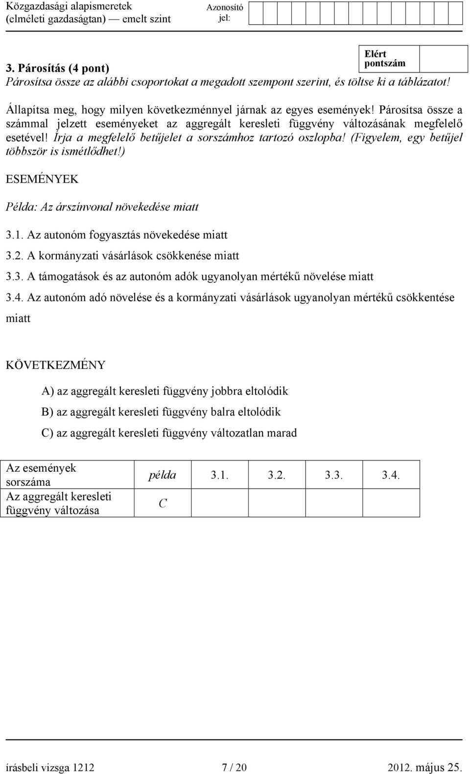 (Figyelem, egy betűjel többször is ismétlődhet!) ESEMÉNYEK Példa: Az árszínvonal növekedése miatt 3.1. Az autonóm fogyasztás növekedése miatt 3.2. A kormányzati vásárlások csökkenése miatt 3.3. A támogatások és az autonóm adók ugyanolyan mértékű növelése miatt 3.