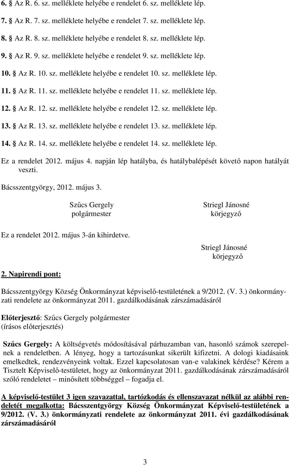 Az R. 12. sz. melléklete helyébe e rendelet 12. sz. melléklete lép. 13. Az R. 13. sz. melléklete helyébe e rendelet 13. sz. melléklete lép. 14. Az R. 14. sz. melléklete helyébe e rendelet 14. sz. melléklete lép. Ez a rendelet 2012.