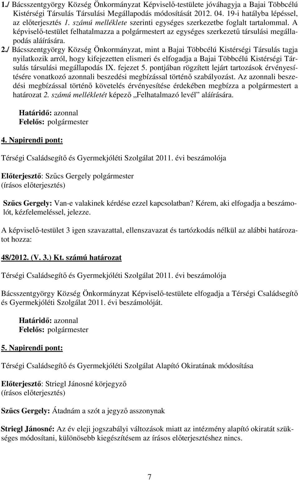 / Bácsszentgyörgy Község Önkormányzat, mint a Bajai Többcélú Kistérségi Társulás tagja nyilatkozik arról, hogy kifejezetten elismeri és elfogadja a Bajai Többcélú Kistérségi Társulás társulási