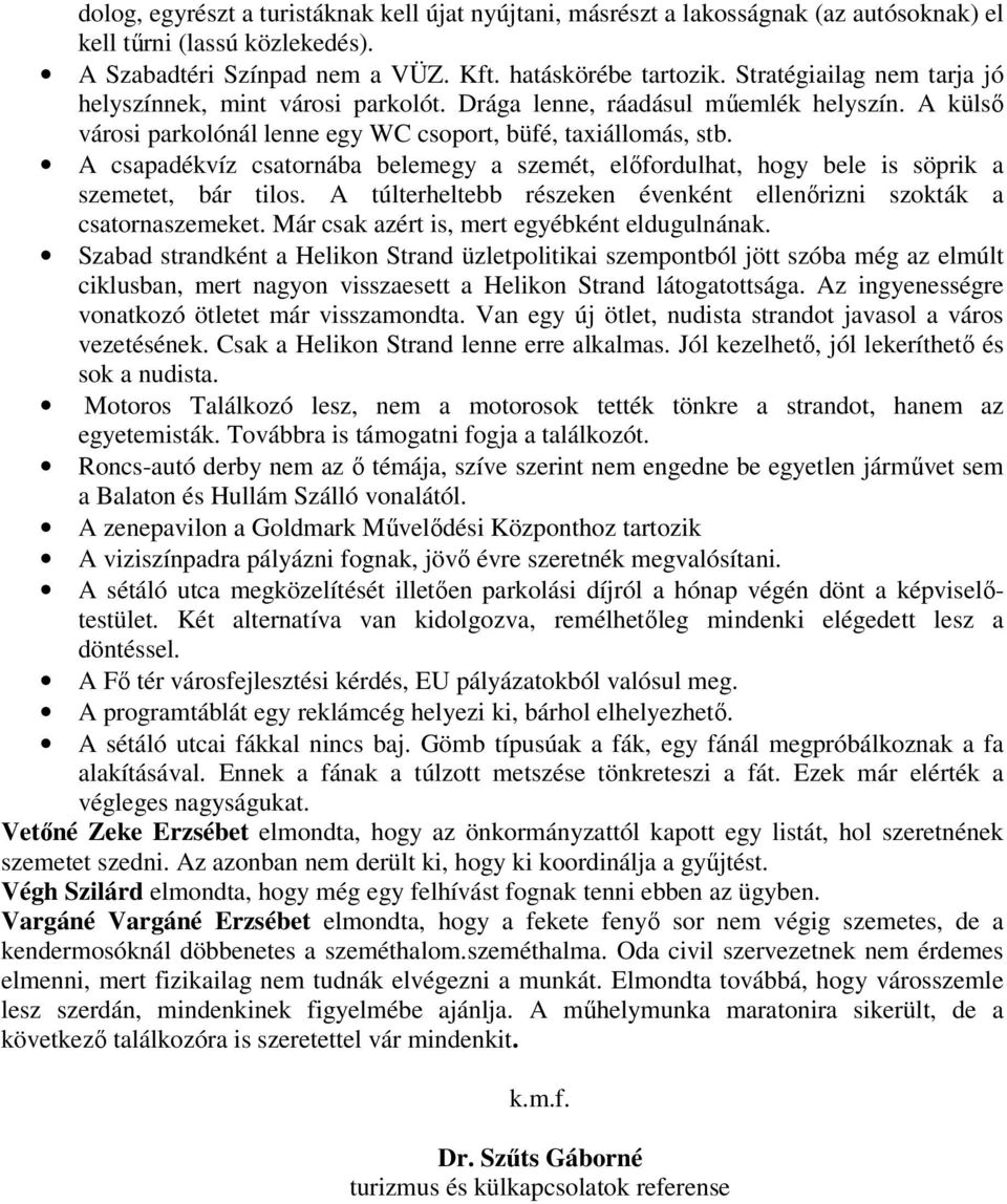 A csapadékvíz csatornába belemegy a szemét, előfordulhat, hogy bele is söprik a szemetet, bár tilos. A túlterheltebb részeken évenként ellenőrizni szokták a csatornaszemeket.