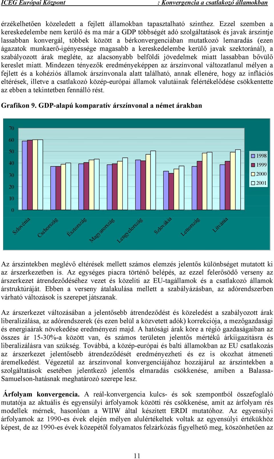 munkaerő-igényessége magasabb a kereskedelembe kerülő javak szektoránál), a szabályozott árak megléte, az alacsonyabb belföldi jövedelmek miatt lassabban bővülő kereslet miatt.