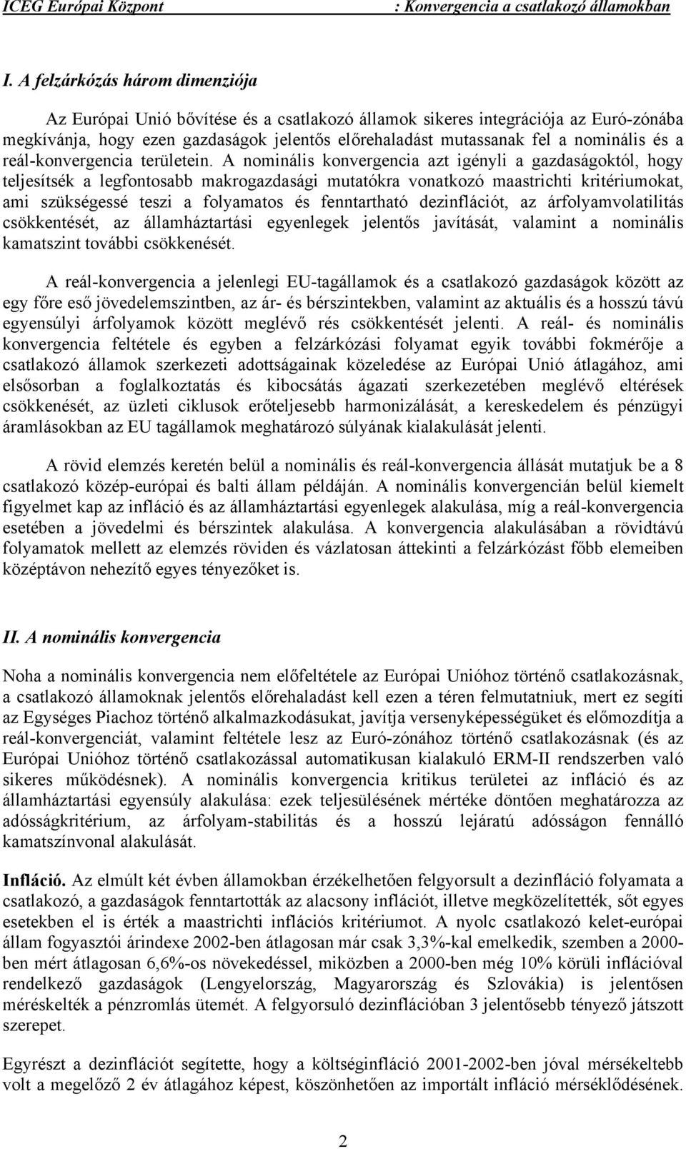 A nominális konvergencia azt igényli a gazdaságoktól, hogy teljesítsék a legfontosabb makrogazdasági mutatókra vonatkozó maastrichti kritériumokat, ami szükségessé teszi a folyamatos és fenntartható