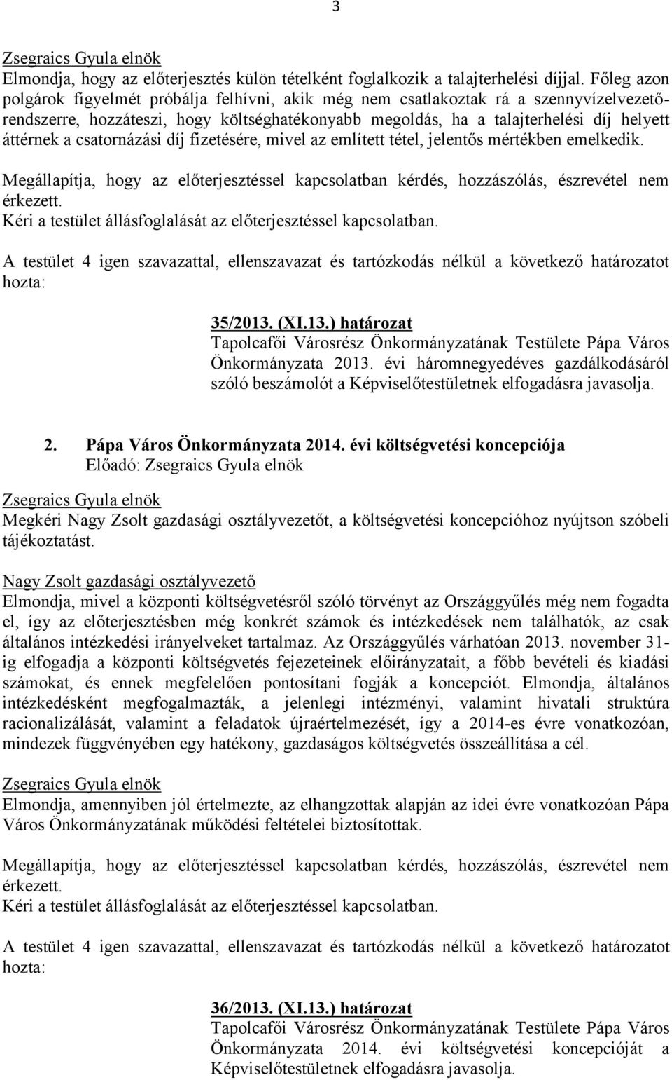 csatornázási díj fizetésére, mivel az említett tétel, jelentős mértékben emelkedik. 35/2013. (XI.13.) határozat Tapolcafői Városrész Önkormányzatának Testülete Pápa Város Önkormányzata 2013.