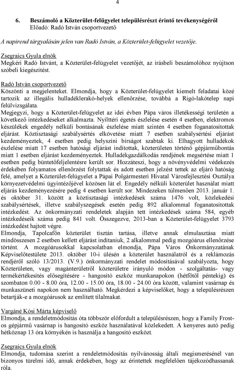 Elmondja, hogy a Közterület-felügyelet kiemelt feladatai közé tartozik az illegális hulladéklerakó-helyek ellenőrzése, továbbá a Rigó-lakótelep napi felülvizsgálata.