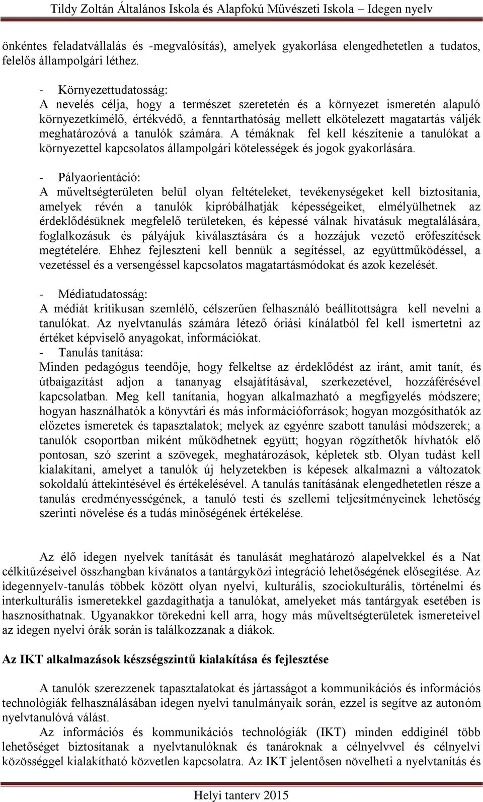 a tanulók számára. A témáknak fel kell készítenie a tanulókat a környezettel kapcsolatos állampolgári kötelességek és jogok gyakorlására.