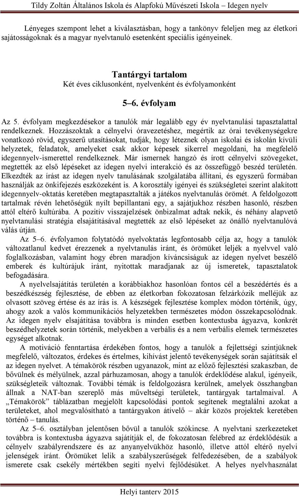 Hozzászoktak a célnyelvi óravezetéshez, megértik az órai tevékenységekre vonatkozó rövid, egyszerű utasításokat, tudják, hogy léteznek olyan iskolai és iskolán kívüli helyzetek, feladatok, amelyeket