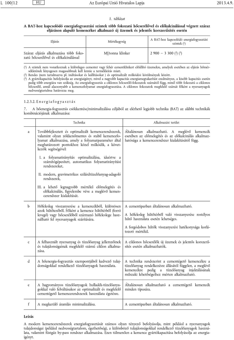 3 ) ( 1 ) A szintek nem vontkoznk különleges ementet vgy fehér ementklinkert előállító üzemekre, melyek esetéen z eljárás hőmérsékletének lényegesen mgsnk kell lennie termékleírás mitt.