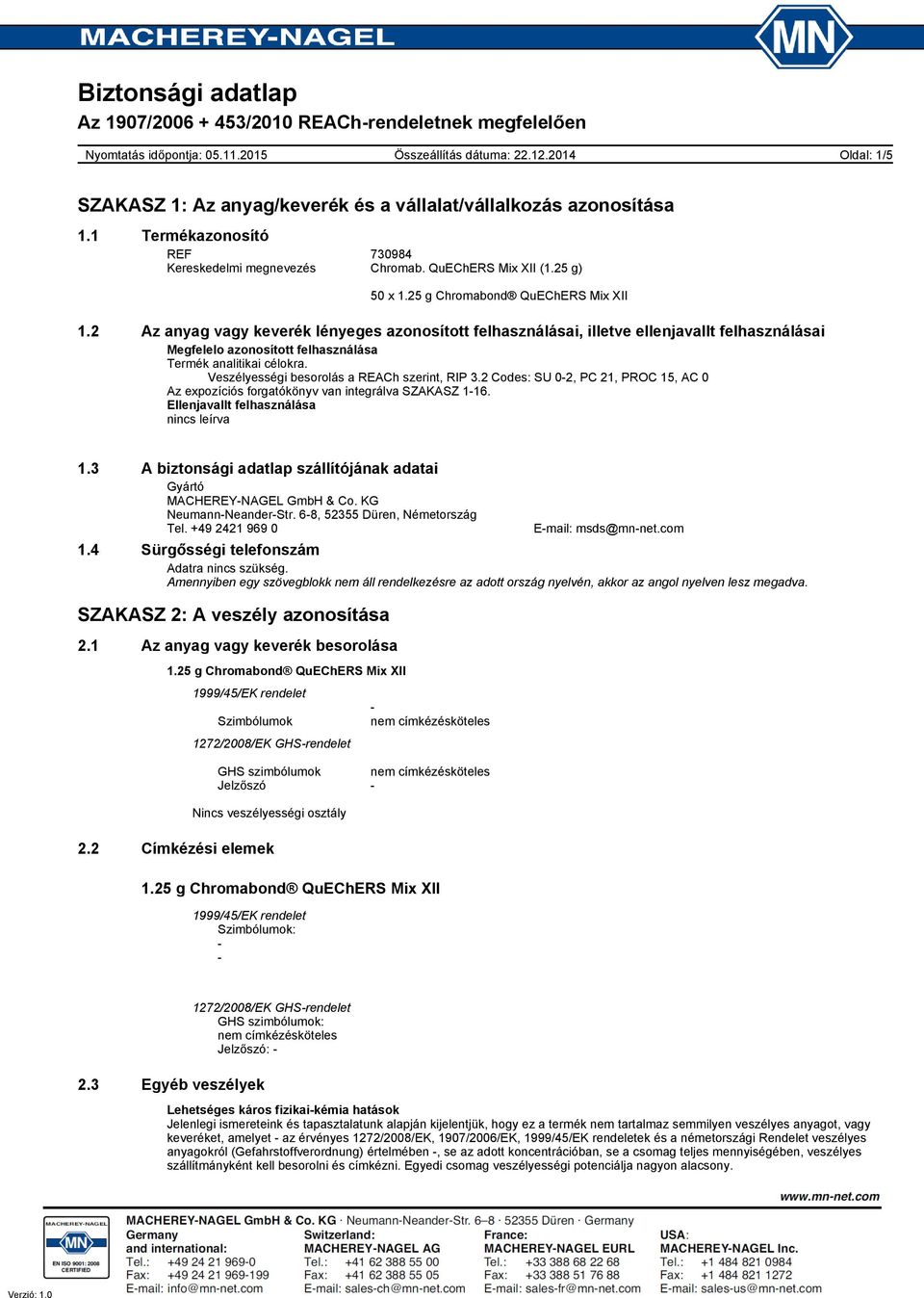 Veszélyességi besorolás a REACh szerint, RIP 3.2 Codes: SU 02, PC 21, PROC 15, AC 0 Az expozíciós forgatókönyv van integrálva SZAKASZ 116. Ellenjavallt felhasználása nincs leírva 1.