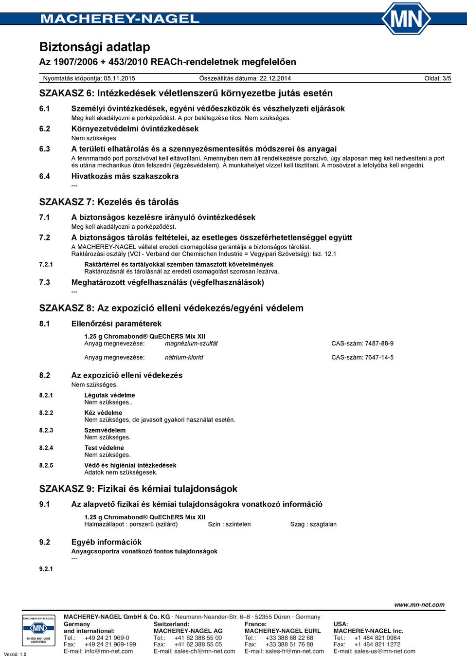 Amennyiben nem áll rendelkezésre porszívó, úgy alaposan meg kell nedvesíteni a port és utána mechanikus úton felszedni (légzésvédelem). A munkahelyet vízzel kell tisztítani.
