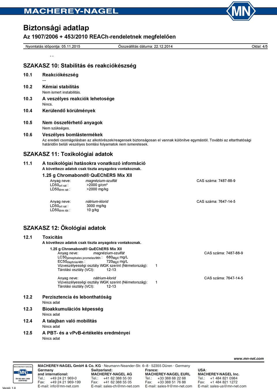 További az eltarthatósági határidőn belüli veszélyes bomlási folyamatok nem ismeretesek. SZAKASZ 11: Toxikológiai adatok 11.