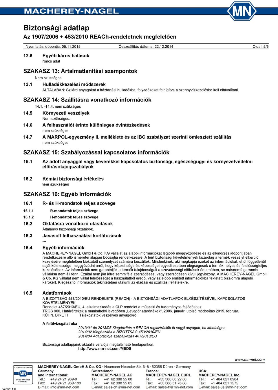 6 A felhasználót érinto különleges óvintézkedések 14.7 A MARPOLegyezmény II. melléklete és az IBC szabályzat szerinti ömlesztett szállítás SZAKASZ 15: Szabályozással kapcsolatos információk 15.