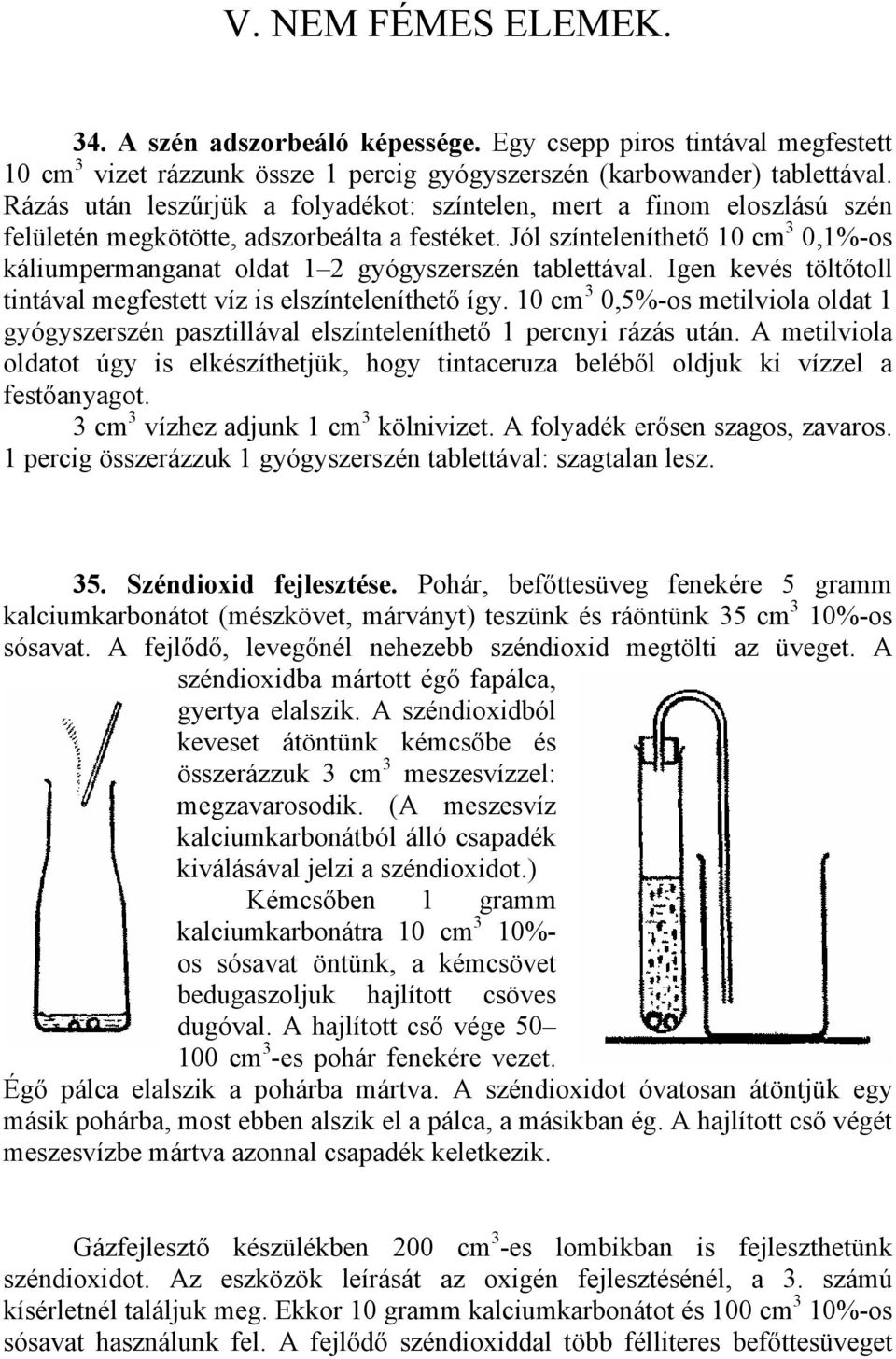 Jól színteleníthető 10 cm 3 0,1%-os káliumpermanganat oldat 1 2 gyógyszerszén tablettával. Igen kevés töltőtoll tintával megfestett víz is elszínteleníthető így.