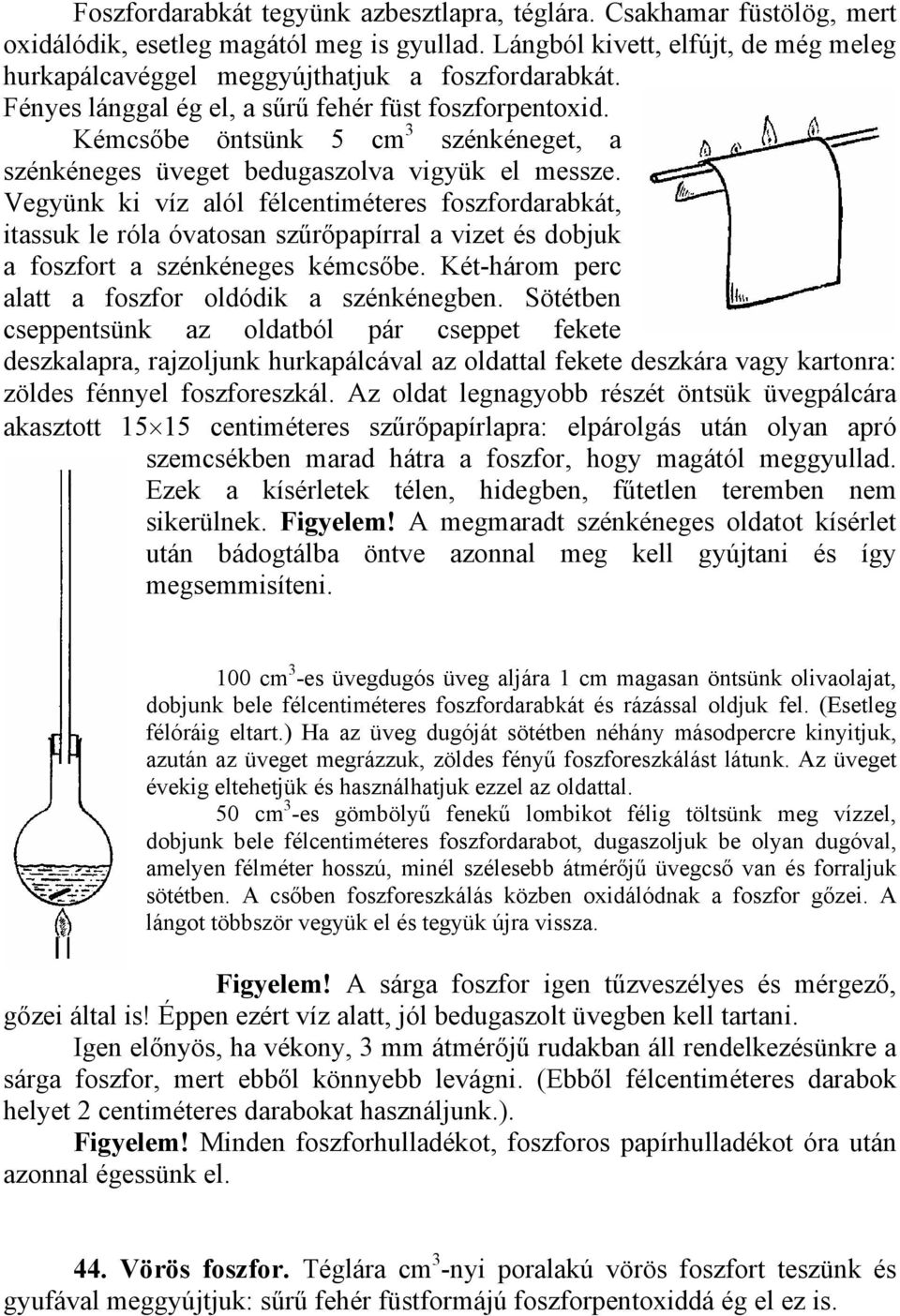 Kémcsőbe öntsünk 5 cm 3 szénkéneget, a szénkéneges üveget bedugaszolva vigyük el messze.