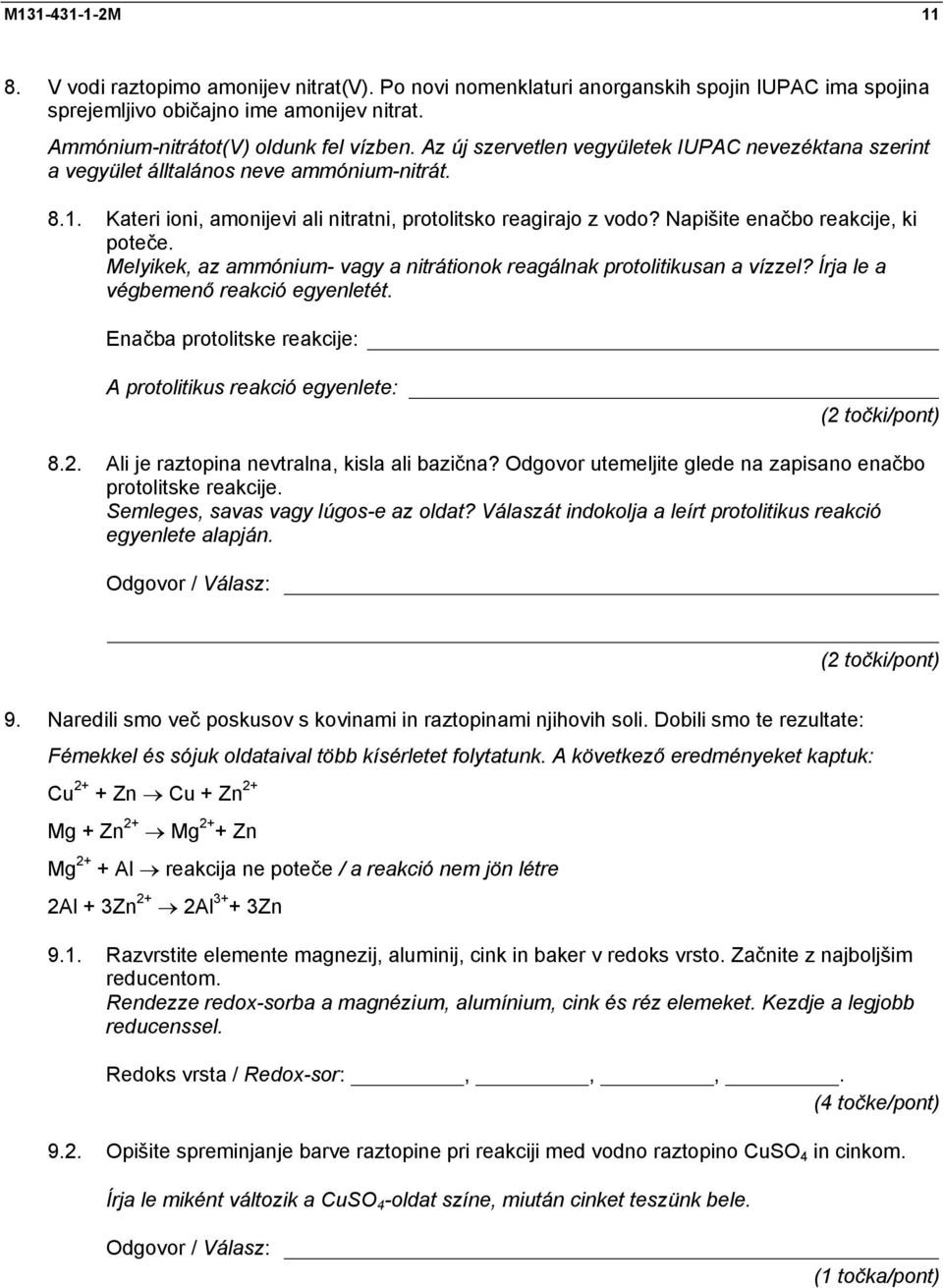 Napišite enačbo reakcije, ki poteče. Melyikek, az ammónium- vagy a nitrátionok reagálnak protolitikusan a vízzel? Írja le a végbemenő reakció egyenletét.