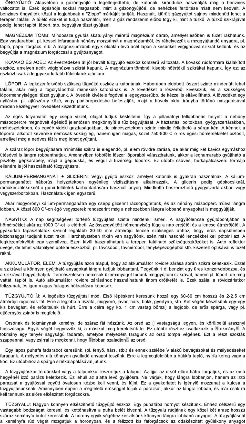 Használt, kiürült gázgyújtót sajnos mindenütt lehet a terepen találni. A túlélő ezeket is tudja használni, mert a gáz rendszerint előbb fogy ki, mint a tűzkő.