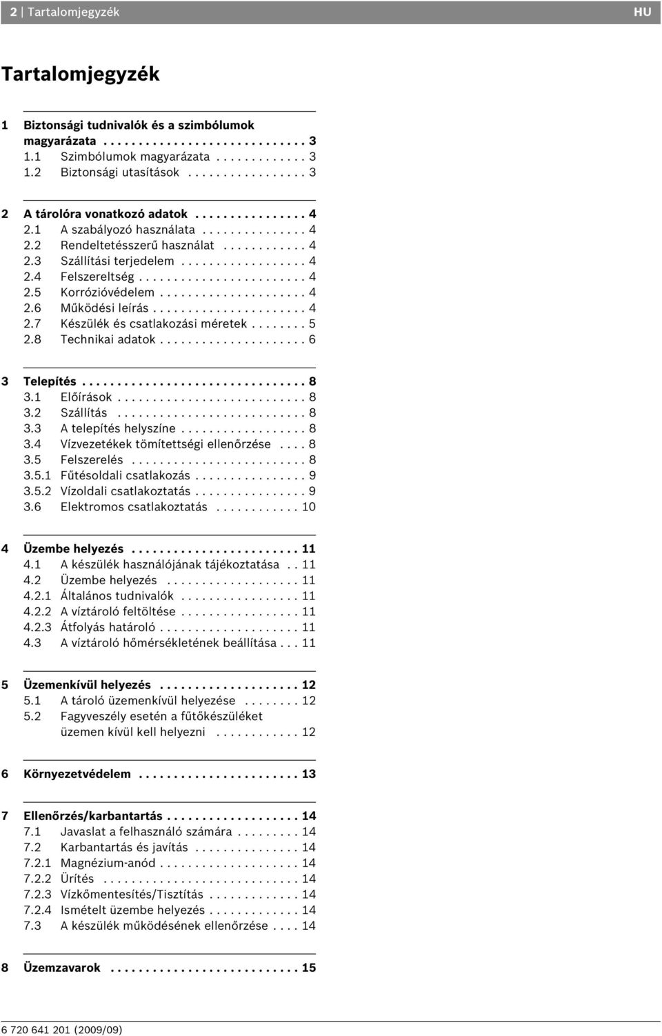 ....................... 4 2.5 Korrózióvédelem..................... 4 2.6 Működési leírás...................... 4 2.7 Készülék és csatlakozási méretek........ 5 2.8 Technikai adatok..................... 6 3 Telepítés.