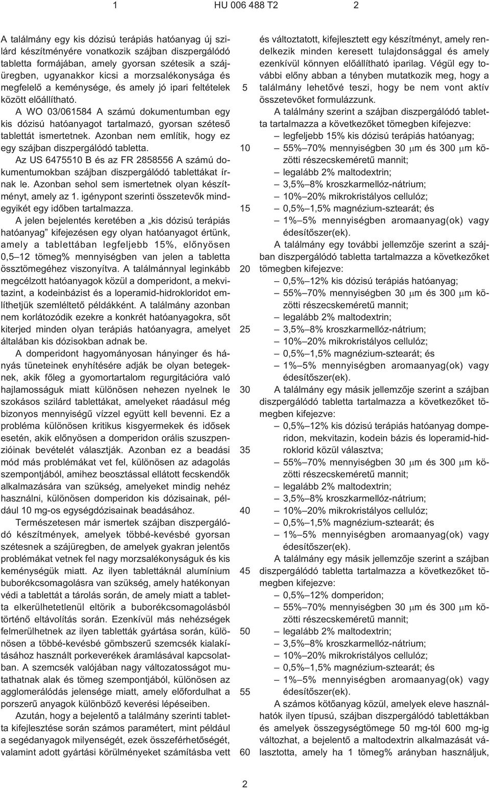 Azonban nem említik, hogy ez egy szájban diszpergálódó tabletta. Az US 647 B és az FR 2886 A számú dokumentumokban szájban diszpergálódó tablettákat írnak le.