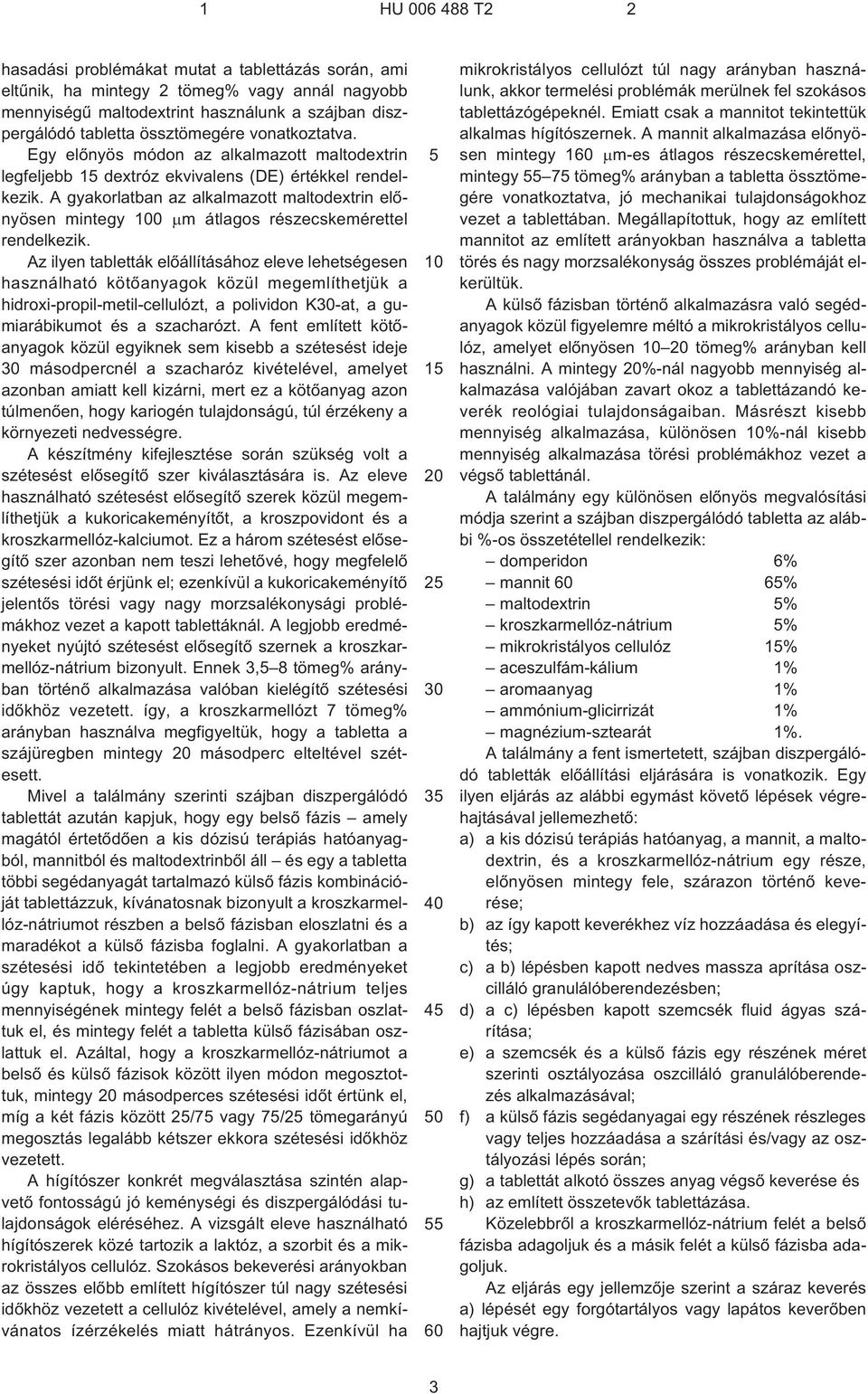 A gyakorlatban az alkalmazott maltodextrin elõnyösen mintegy 0 m átlagos részecskemérettel rendelkezik.