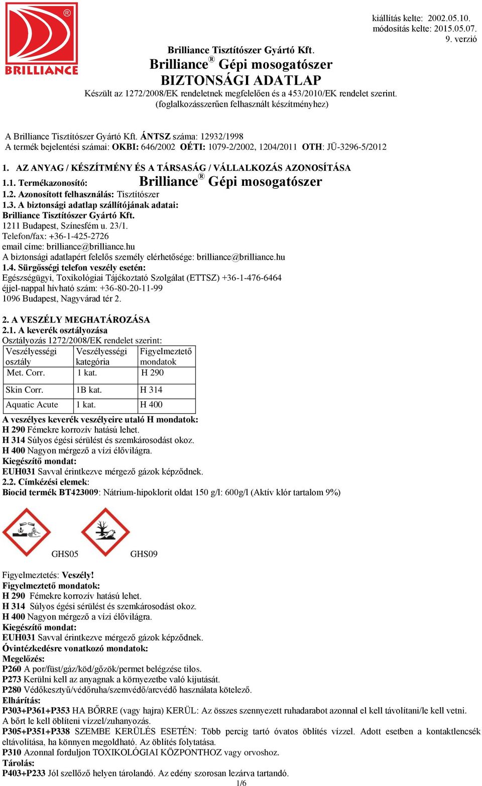 A biztonsági adatlap szállítójának adatai: Brilliance Tisztítószer Gyártó Kft. 1211 Budapest, Színesfém u. 23/1. Telefon/fax: +36-1-425-2726 email címe: brilliance@brilliance.