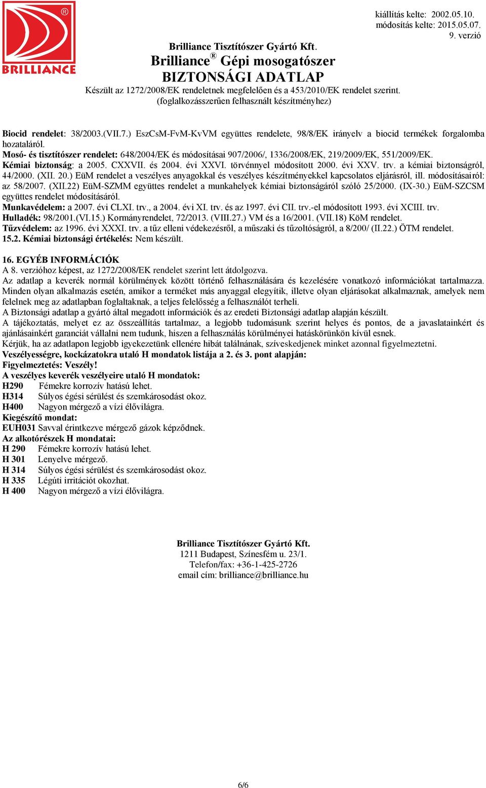 a kémiai biztonságról, 44/2000. (XII. 20.) EüM rendelet a veszélyes anyagokkal és veszélyes készítményekkel kapcsolatos eljárásról, ill. módosításairól: az 58/2007. (XII.22) EüM-SZMM együttes rendelet a munkahelyek kémiai biztonságáról szóló 25/2000.