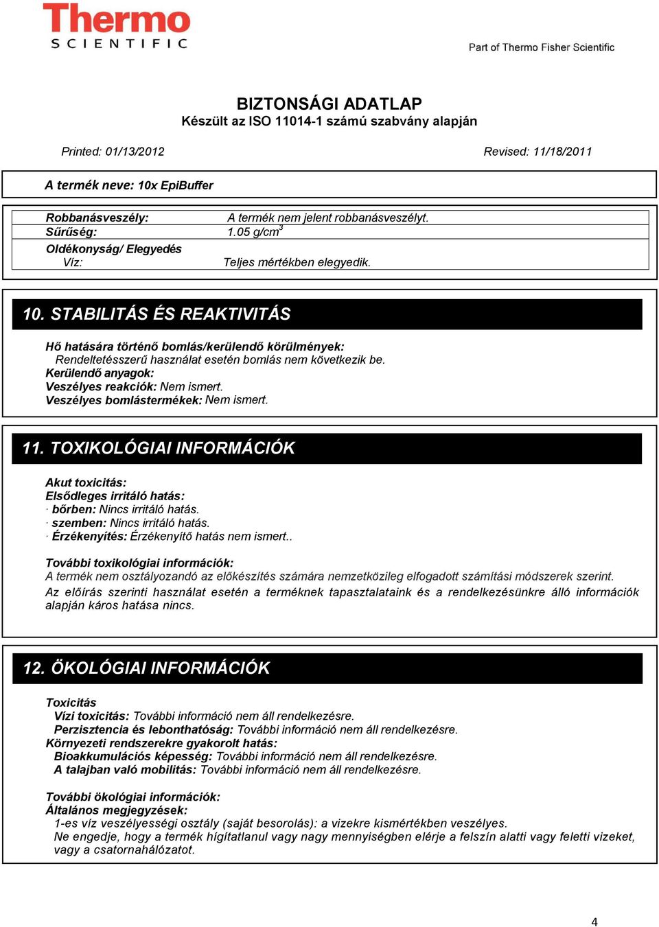 Veszélyes bomlástermékek:. 11. TOXIKOLÓGIAI INFORMÁCIÓK Akut toxicitás: Elsődleges irritáló hatás: bőrben: Nincs irritáló hatás. szemben: Nincs irritáló hatás.